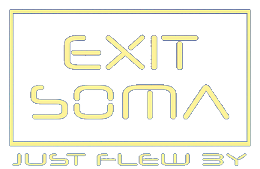 EXIT SOMA – Just flew by